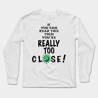 If you can read this, then you are really too close! Long Sleeve T-Shirt